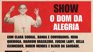 Card escrito Show da Alegria com imagem de Dom Helder. Escrito "Com Clara Sobral, banda e convidados "